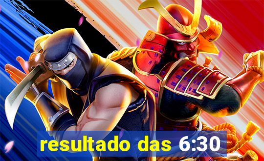 resultado das 6:30